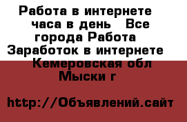 Работа в интернете 2 часа в день - Все города Работа » Заработок в интернете   . Кемеровская обл.,Мыски г.